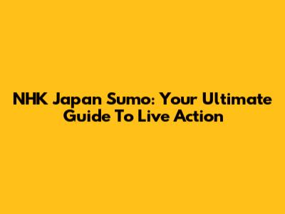 NHK Japan Sumo: Your Ultimate Guide To Live Action
