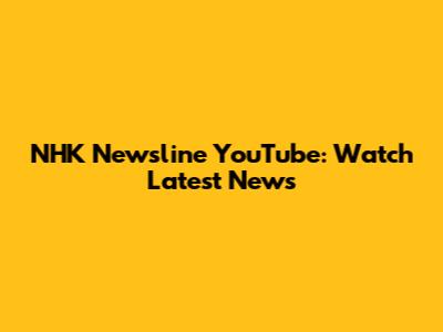 NHK Newsline YouTube: Watch Latest News