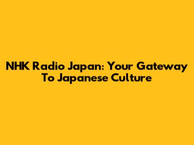 NHK Radio Japan: Your Gateway To Japanese Culture
