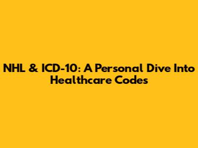 NHL & ICD-10: A Personal Dive Into Healthcare Codes