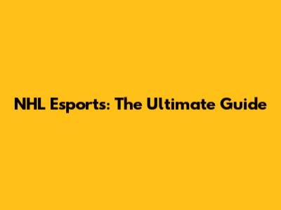 NHL Esports: The Ultimate Guide