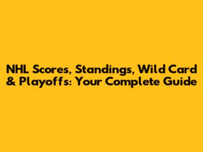 NHL Scores, Standings, Wild Card & Playoffs: Your Complete Guide