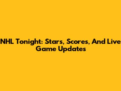 NHL Tonight: Stars, Scores, And Live Game Updates