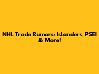 NHL Trade Rumors: Islanders, PSEI & More!