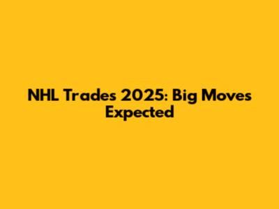 NHL Trades 2025: Big Moves Expected