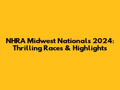 NHRA Midwest Nationals 2024: Thrilling Races & Highlights