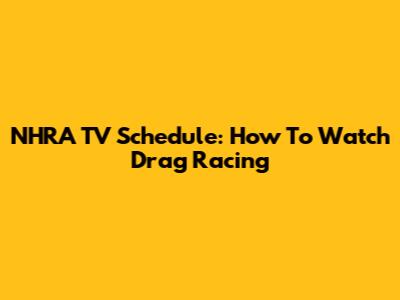 NHRA TV Schedule: How To Watch Drag Racing