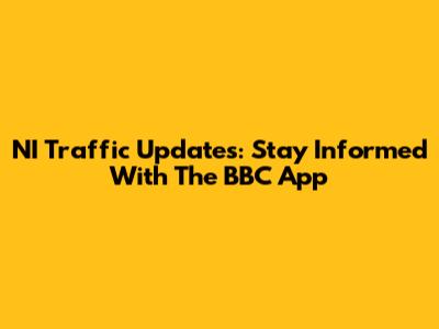 NI Traffic Updates: Stay Informed With The BBC App
