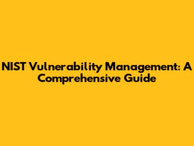 NIST Vulnerability Management: A Comprehensive Guide