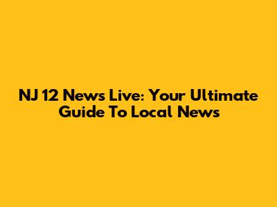 NJ 12 News Live: Your Ultimate Guide To Local News