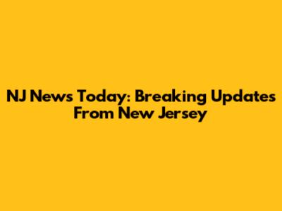 NJ News Today: Breaking Updates From New Jersey