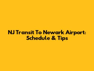 NJ Transit To Newark Airport: Schedule & Tips