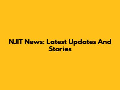 NJIT News: Latest Updates And Stories