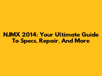 NJMX 2014: Your Ultimate Guide To Specs, Repair, And More