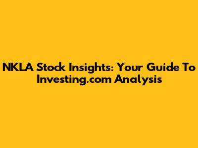 NKLA Stock Insights: Your Guide To Investing.com Analysis