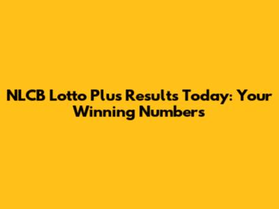 NLCB Lotto Plus Results Today: Your Winning Numbers