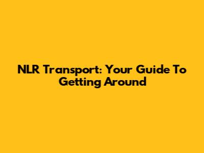 NLR Transport: Your Guide To Getting Around