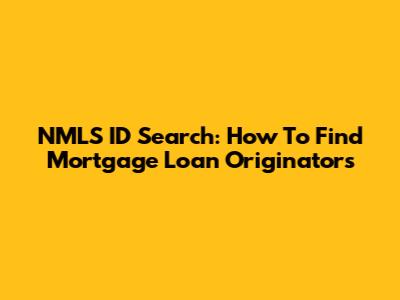 NMLS ID Search: How To Find Mortgage Loan Originators
