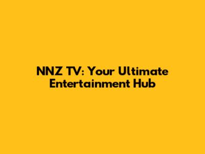 NNZ TV: Your Ultimate Entertainment Hub