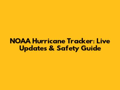 NOAA Hurricane Tracker: Live Updates & Safety Guide