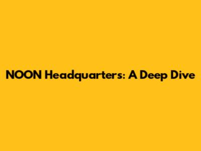 NOON Headquarters: A Deep Dive