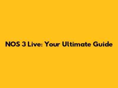 NOS 3 Live: Your Ultimate Guide