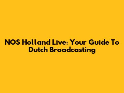NOS Holland Live: Your Guide To Dutch Broadcasting