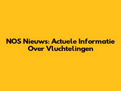NOS Nieuws: Actuele Informatie Over Vluchtelingen