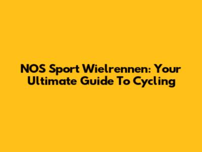 NOS Sport Wielrennen: Your Ultimate Guide To Cycling