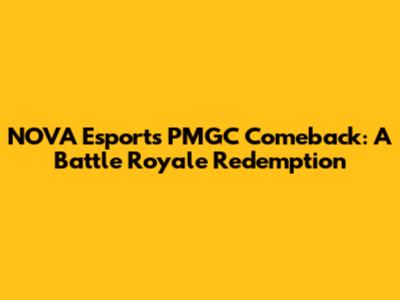 NOVA Esports PMGC Comeback: A Battle Royale Redemption