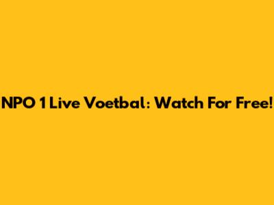 NPO 1 Live Voetbal: Watch For Free!