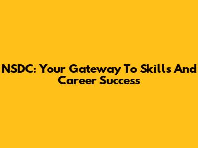 NSDC: Your Gateway To Skills And Career Success
