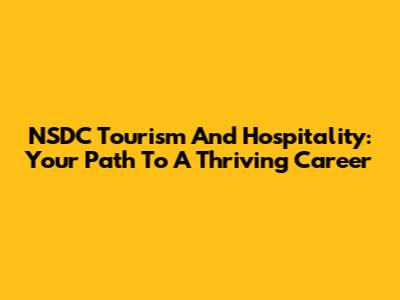 NSDC Tourism And Hospitality: Your Path To A Thriving Career