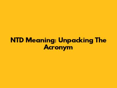 NTD Meaning: Unpacking The Acronym