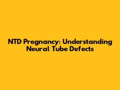 NTD Pregnancy: Understanding Neural Tube Defects