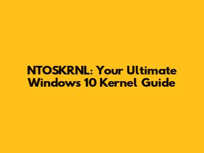 NTOSKRNL: Your Ultimate Windows 10 Kernel Guide