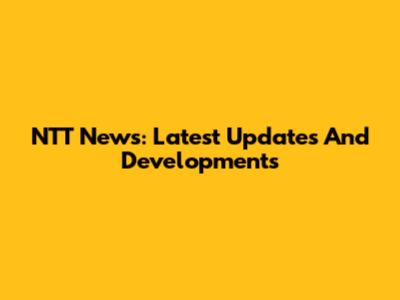 NTT News: Latest Updates And Developments