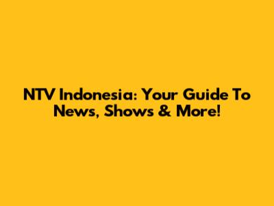 NTV Indonesia: Your Guide To News, Shows & More!