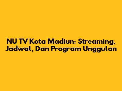 NU TV Kota Madiun: Streaming, Jadwal, Dan Program Unggulan
