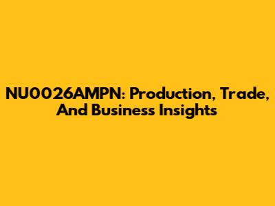 NU0026AMPN: Production, Trade, And Business Insights