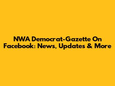 NWA Democrat-Gazette On Facebook: News, Updates & More