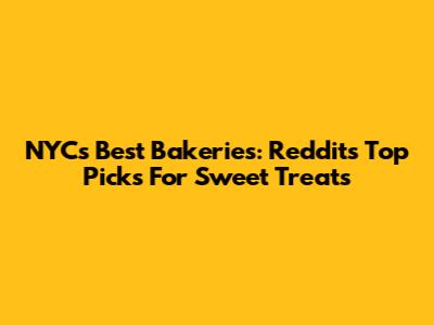 NYC's Best Bakeries: Reddit's Top Picks For Sweet Treats