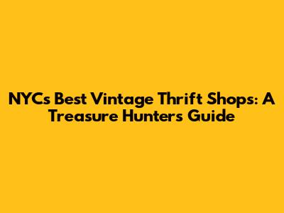 NYC's Best Vintage Thrift Shops: A Treasure Hunter's Guide