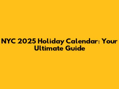 NYC 2025 Holiday Calendar: Your Ultimate Guide