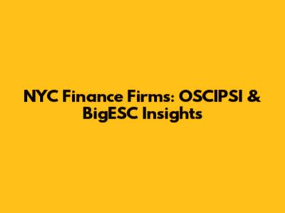 NYC Finance Firms: OSCIPSI & BigESC Insights