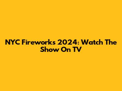NYC Fireworks 2024: Watch The Show On TV