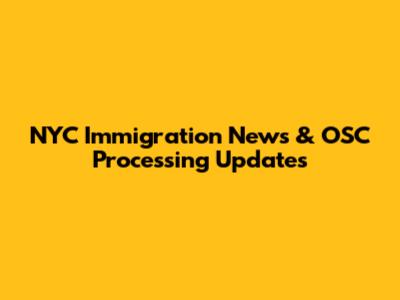 NYC Immigration News & OSC Processing Updates