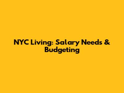 NYC Living: Salary Needs & Budgeting