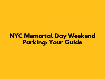 NYC Memorial Day Weekend Parking: Your Guide
