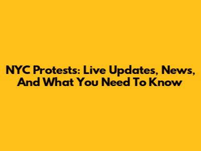 NYC Protests: Live Updates, News, And What You Need To Know